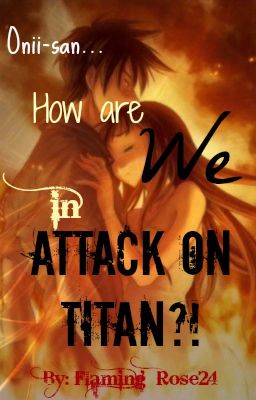 Oniisan... How are We in Attack On Titan? ((AOT/SNK FANFIC!!!)) [On hold]