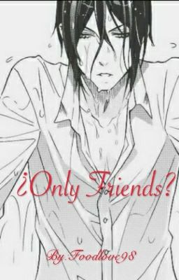 ¿Only Friends? (Sebastian Michaelis y tu)