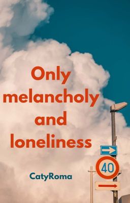 Only melancholy and loneliness