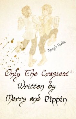 Only the Craziest - Written by Merry and Pippin