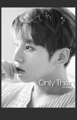 ONLY THEN [JungKook ×fictional girl][Imagine][BTS Fanfic]