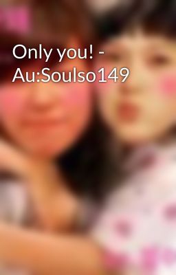 Only you! - Au:Soulso149