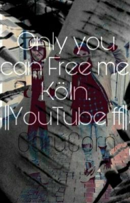 Only You Can Free Me. Köln ||YouTube Ff||