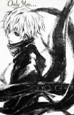 Only You... (Kaneki x Reader)