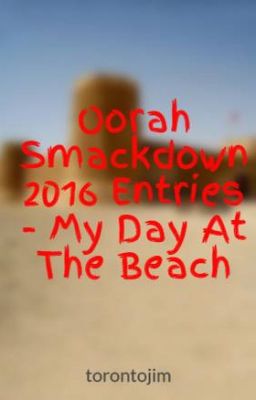 Oorah Smackdown 2016 Entries - My Day At The Beach