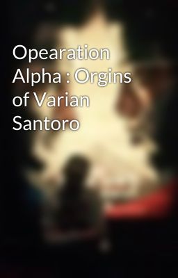 Opearation Alpha : Orgins of Varian Santoro