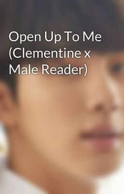 Open Up To Me (Clementine x Male Reader)