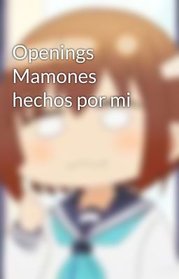 Openings Mamones hechos por mi