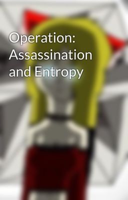 Operation: Assassination and Entropy