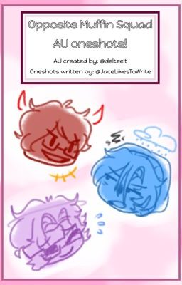 Opposite Muffin Squad One-shots! 