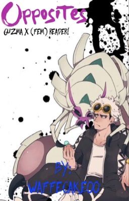 Opposites | Guzma X (Fem!)Reader!