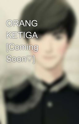 ORANG KETIGA [Coming Soon♡] 