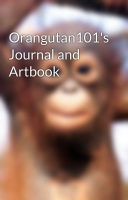 Orangutan101's Journal and Artbook