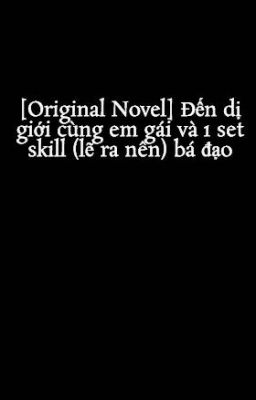 [Original Novel] Đến dị giới cùng em gái và 1 set skill (lẽ ra nên) bá đạo