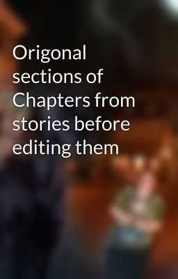 Origonal sections of Chapters from stories before editing them