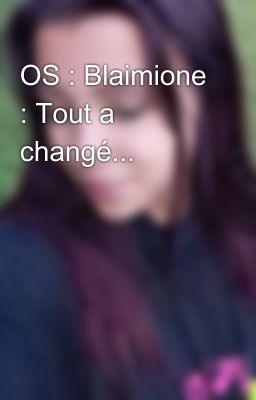 OS : Blaimione : Tout a changé... 