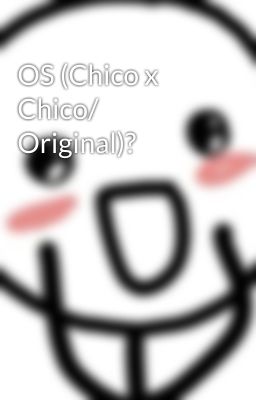 OS (Chico x Chico/ Original)?