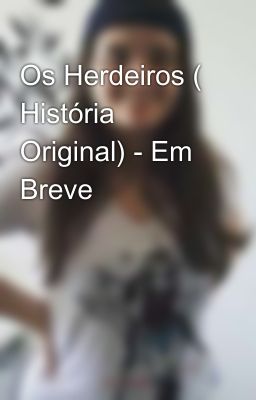 Os Herdeiros ( História Original) - Em Breve