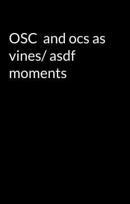 OSC  and ocs as vines/ asdf moments 