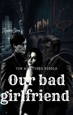 Our bad girlfriend | Mattheo und Tom Riddle