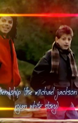 Our Friendship (the michael jackson and ryan white story)