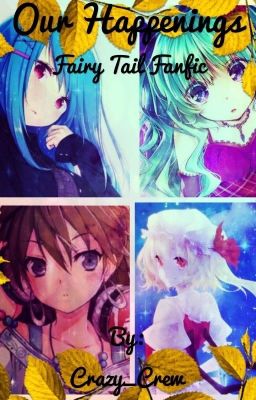 ~Our Happenings~Fairy Tail FanFic