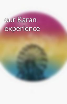 our Karan experience