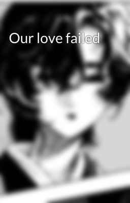 Our love failed 