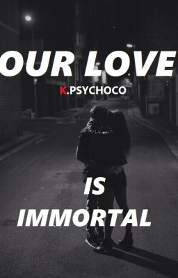 OUR LOVE IS IMMORTAL