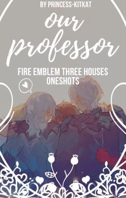 our professor | fire emblem three houses oneshots [ no requests sry ]