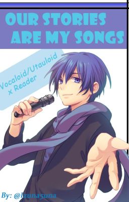 Our Stories Are My Songs (Vocaloid/utauloid X Reader Oneshots)