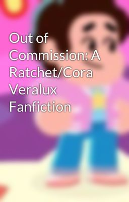 Out of Commission: A Ratchet/Cora Veralux Fanfiction