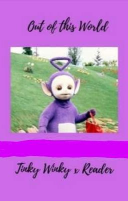 Out of this World (Tinky Winky x Reader)