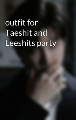 outfit for Taeshit and Leeshits party