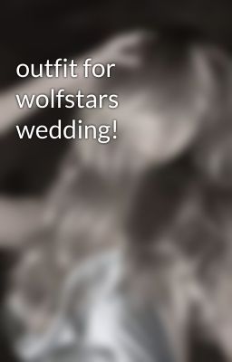 outfit for wolfstars wedding!