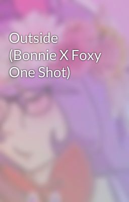 Outside (Bonnie X Foxy One Shot)