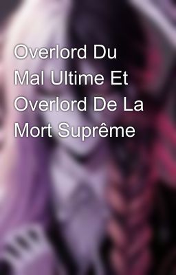 Overlord Du Mal Ultime Et Overlord De La Mort Suprême 