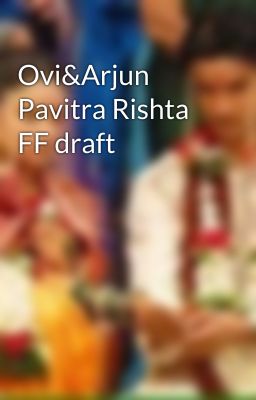 Ovi&Arjun Pavitra Rishta FF draft