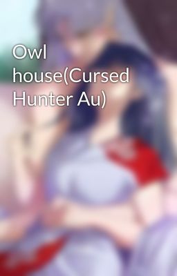 Owl house(Cursed Hunter Au)