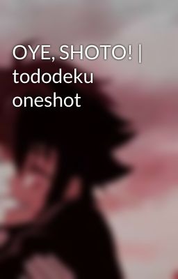 OYE, SHOTO! | tododeku oneshot