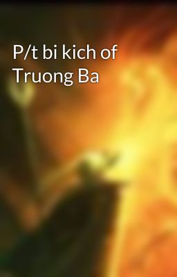 P/t bi kich of Truong Ba