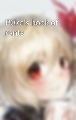 P0ke's book of rants