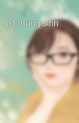 p1: trùng sinh 