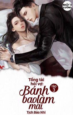 (P3) Tổng tài hỏi vợ: Bánh bao làm mai - Tịch Bảo Nhi