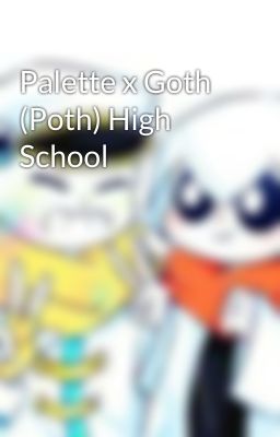 Palette x Goth (Poth) High School 