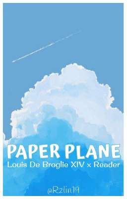 ⸙͎ Paper Plane ☁︎︎ Louis De Broglie XIV x Reader [√]