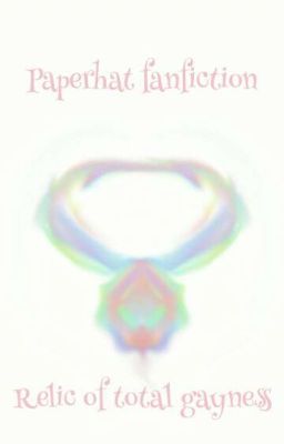 Paperhat fanfiction - Relic of total gayness