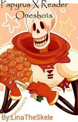 Papyrus (+AUs) X Reader Oneshots