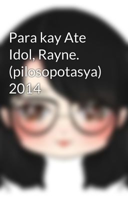 Para kay Ate Idol, Rayne. (pilosopotasya) 2014