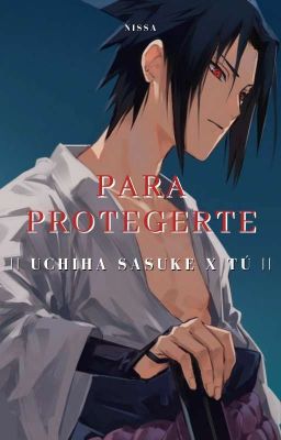 PARA PROTEGERTE || Sasuke y tú ||